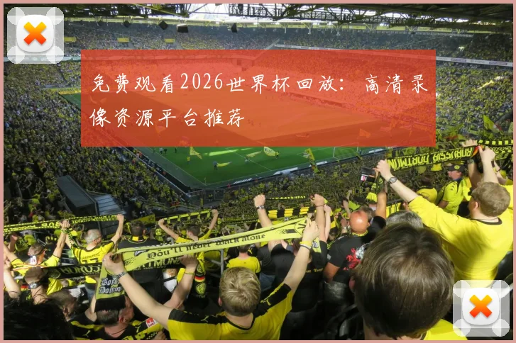 免费观看2026世界杯回放：高清录像资源平台推荐