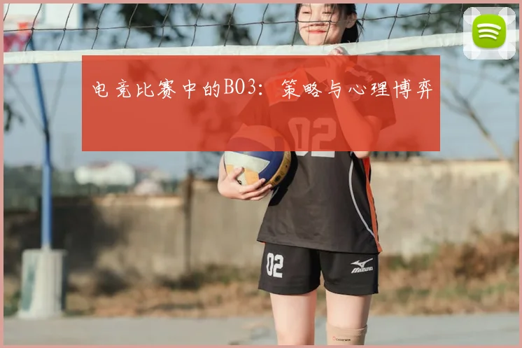 电竞比赛中的BO3：策略与心理博弈