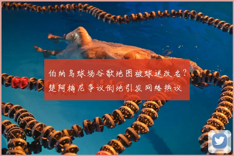 伯纳乌球场谷歌地图被球迷改名？楚阿梅尼争议倒地引发网络热议